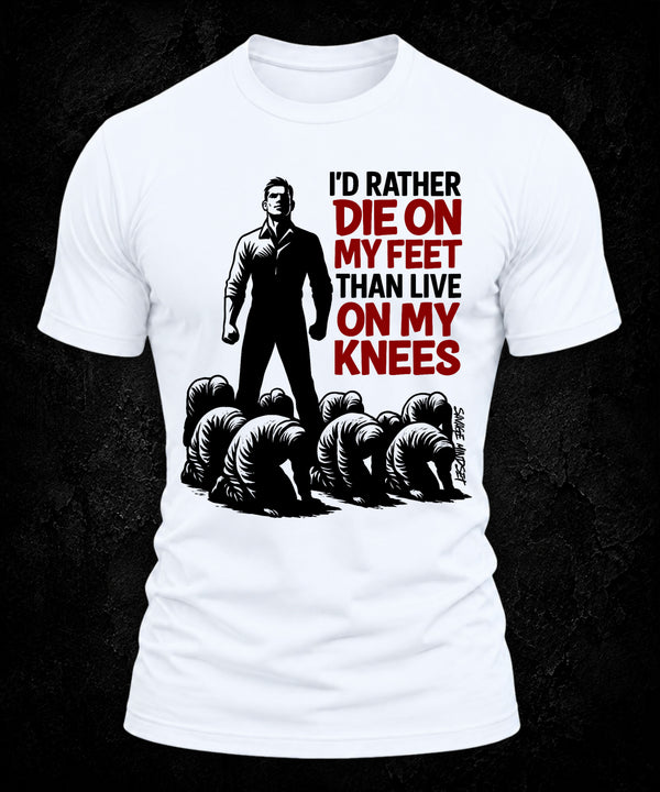 I'd Rather Die on My Feet, Than Live on My Knees | Men's Tee