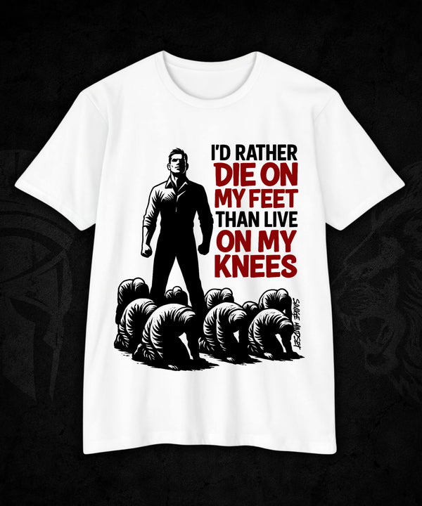 I'd Rather Die on My Feet, Than Live on My Knees | Men's Tee