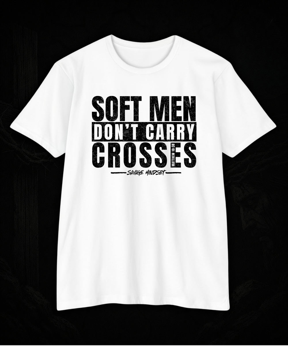 Soft Men Don't Carry Crosses | Men's Tee